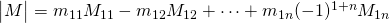 \begin{vmatrix}M \end{vmatrix}=m_{11}M_{11}-m_{12}M_{12}+\cdots +m_{1n}(-1)^{1+n}M_{1n}