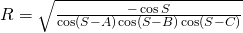 R=\sqrt{\frac{-\cos S}{\cos(S-A)\cos(S-B)\cos(S-C)}}