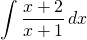 {\displaystyle \int \frac{x+2}{x+1} \, dx}