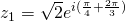 z_1=\sqrt{2}e^{i(\frac{\pi}{4}+\frac{2\pi}{3})}