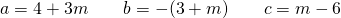 a=4+3m\qquad b=-(3+m) \qquad c=m-6