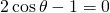 2\cos {\theta}-1=0