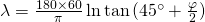 \lambda=\frac{180\times 60}{\pi}\ln {\tan {(45^{\circ}+\frac{\varphi}{2})}}