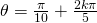 \theta=\frac{\pi}{10}+\frac{2k\pi}{5}