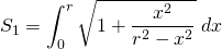 {\displaystyle S_{1}= \int_{0}^{r} \sqrt{1+ \frac{x^{2}}{r^{2}-x^{2}}} \; dx }