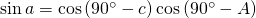 \sin {a}=\cos {(90^{\circ}-c)}\cos {(90^{\circ}-A)}