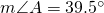 m\angle A=39.5^{\circ}