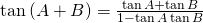 \tan {(A+B)}=\frac{\tan {A}+ \tan {B}}{1-\tan {A} \tan{B}}