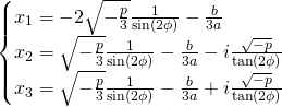 \begin{cases}x_{1}=-2\sqrt{-\frac{p}{3}}\frac{1}{\sin (2\phi)}-\frac{b}{3a}\\x_{2}=\sqrt{-\frac{p}{3}}\frac{1}{\sin (2\phi)}-\frac{b}{3a}-i\frac{\sqrt{-p}}{\tan (2\phi)}\\x_{3}=\sqrt{-\frac{p}{3}}\frac{1}{\sin (2\phi)}-\frac{b}{3a}+i\frac{\sqrt{-p}}{\tan (2\phi)}\end{cases}