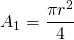 {\displaystyle A_{1}=\frac{\pi r^{2}}{4} }