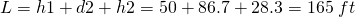 L=h1+d2+h2=50+86.7+28.3=165\; ft