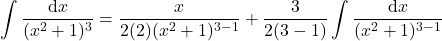 {\displaystyle \int \frac{\mathrm{d} x}{(x^2+1)^3}=\frac{x}{2(2)(x^2+1)^{3-1}}+\frac{3}{2(3-1)}\int \frac{\mathrm{d} x}{(x^2+1)^{3-1}}}