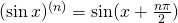 (\sin x)^{(n)}=\sin(x+\frac{n \pi}{2})