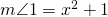 m\angle 1=x^{2}+1