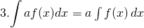 3. {\displaystyle \int af(x)dx}=a \int f(x) \,dx