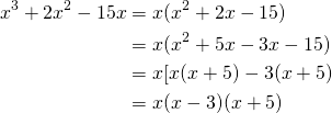 \begin{equation*} \begin{split} x^{3}+2x^{2}-15x &=x(x^{2}+2x-15)\\ &=x(x^{2}+5x-3x-15)\\ &=x[x(x+5)-3(x+5)\\ &=x(x-3)(x+5) \end{split} \end{equation*}