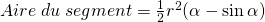 Aire\;du\;segment=\frac{1}{2}r^{2}(\alpha-\sin \alpha)