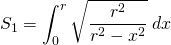 {\displaystyle S_{1}= \int_{0}^{r} \sqrt{ \frac{r^{2}}{r^{2}-x^{2}}} \; dx }