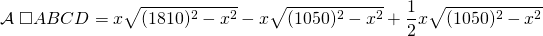 \displaystyle{\mathcal{A}\;\square ABCD=x\sqrt{(1810)^{2}-x^{2}}-x\sqrt{(1050)^{2}-x^{2}}+\frac{1}{2}x \sqrt{(1050)^{2}-x^{2}}}