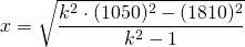 \displaystyle{x=\sqrt{\frac{k^{2}\cdot (1050)^{2}-(1810)^{2}}{k^{2}-1}}}