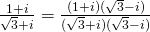 \frac{1+i}{\sqrt{3}+i}=\frac{(1+i)(\sqrt{3}-i)}{(\sqrt{3}+i)(\sqrt{3}-i)}