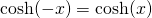 \cosh (-x)=\cosh (x)