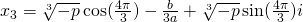 x_3=\sqrt[3]{-p}\cos (\frac{4\pi}{3})-\frac{b}{3a}+\sqrt[3]{-p}\sin(\frac{4\pi}{3})i