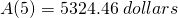 A(5)=5324.46 \; dollars