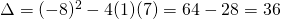 \Delta=(-8)^{2}-4(1)(7)=64-28=36