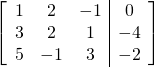 \left[ \begin{array}{ccc|c} 1 & 2 & -1 & 0 \\ 3 &2 & 1 &-4 \\ 5 & -1 & 3 & -2 \\ \end{array} \right]