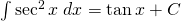 \int \sec^{2} x \;dx=\tan x+C