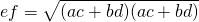 \displaystyle{ef}=\sqrt{(ac+bd)(ac+bd)}