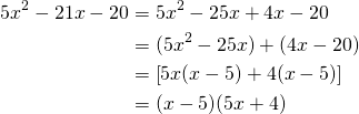 \begin{equation*} \begin{split} 5x^2-21x-20&=5x^2-25x+4x-20\\&=(5x^2-25x)+(4x-20)\\ &=\left[5x(x-5)+4(x-5)\right]\\&=(x-5)(5x+4) \end{split} \end{equation*}