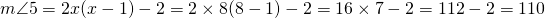 m\angle 5=2x(x-1)-2=2\times 8(8-1)-2=16\times 7-2=112-2=110