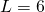 L=6