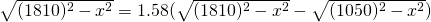 \sqrt{(1810)^{2}-x^{2}}=1.58(\sqrt{(1810)^{2}-x^{2}}-\sqrt{(1050)^{2}-x^{2}})