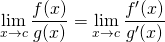 \[\lim_{x \to c}\frac{f(x)}{g(x)}=\lim_{x \to c}\frac{f'(x)}{g'(x)}\]