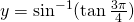 y=\sin^{-1}(\tan \frac{3\pi}{4})