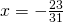 x=-\frac{23}{31}