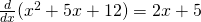 \frac{d}{dx} (x^{2}+5x+12)=2x+5