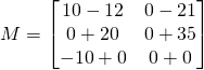 M=\begin{bmatrix} 10-12& 0-21\\0+20& 0+35\\-10+0&0+0 \end{bmatrix}