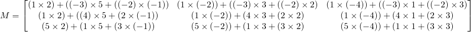M=\begin{bmatrix} (1\times 2)+((-3)\times 5+((-2)\times(-1))& (1\times (-2))+((-3)\times 3+((-2)\times 2)& (1\times (-4))+((-3)\times 1+((-2)\times 3)\\ (1\times 2)+((4)\times 5+(2\times(-1))& (1\times (-2))+(4 \times 3+(2 \times 2)& (1\times (-4))+(4\times 1+(2 \times 3)\\ (5\times 2)+(1\times 5+(3 \times(-1))& (5 \times (-2))+(1 \times 3+(3 \times 2)& (5 \times (-4))+(1 \times 1+(3\times 3) \end{bmatrix}