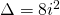 \Delta=8i^2