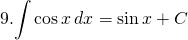 9.  {\displaystyle \int \cos x \,dx}=\sin x +C