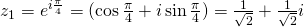 z_1=e^{i\frac{\pi}{4}}=(\cos \frac{\pi}{4}+ i \sin \frac{\pi}{4})=\frac{1}{\sqrt{2}}+\frac{1}{\sqrt{2}}i