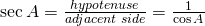 \sec A=\frac{hypotenuse}{adjacent \; side}=\frac{1}{\cos A}