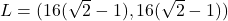 L=(16(\sqrt{2}-1), 16(\sqrt{2}-1))