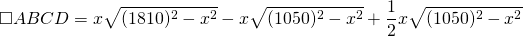 \displaystyle{\square ABCD=x\sqrt{(1810)^{2}-x^{2}}-x\sqrt{(1050)^{2}-x^{2}}+\frac{1}{2}x \sqrt{(1050)^{2}-x^{2}}}