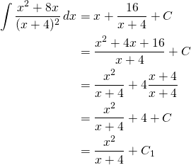 \begin{equation*} \begin{split} {\displaystyle \int \frac{x^{2}+8x}{(x+4)^{2}}\, dx}&=x+\frac{16}{x+4}+C\\ &=\frac{x^{2}+4x+16}{x+4}+C\\ &=\frac{x^{2}}{x+4}+4\frac{x+4}{x+4}\\ &=\frac{x^{2}}{x+4}+4+C\\ &=\frac{x^{2}}{x+4}+C_{1} \end{split} \end{equation*}