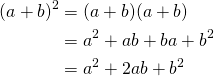 \begin{equation*} \begin{split} (a+b)^2&=(a+b)(a+b)\\ &=a^2+ab+ba+b^2\\ &=a^2+2ab+b^2 \end{split} \end{equation*}